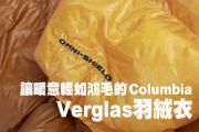 Columbia Verglas羽絨衣 讓暖意輕如鴻毛