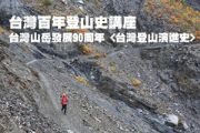 台灣百年登山史講座 - 台灣山岳發展90周年 台灣登山演進史