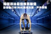 酷暑游泳最佳推薦裝備 歐都納日本SWANS競速泳鏡戶外泳鏡