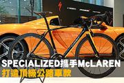 SPECIALIZED攜手McLAREN打造頂級公路車款