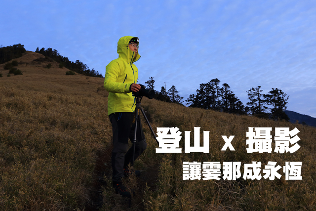 登山 x 攝影  讓霎那成永恆登山 x 攝影  讓霎那成永恆