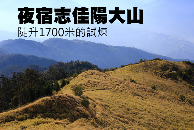 夜宿志佳陽大山  陡升1700米的試煉夜宿志佳陽大山  陡升1700米的試煉