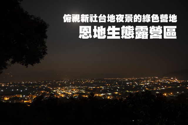 俯視新社夜景的恩地露營區俯視新社台地夜景的綠色營地—恩地生態露營區