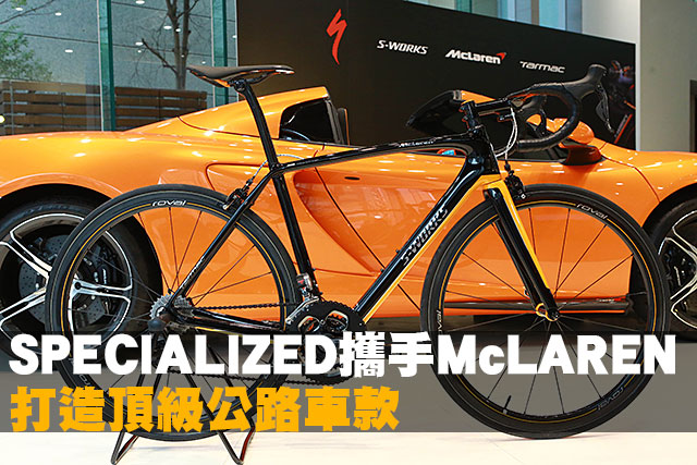 SPECIALIZED協McLAREN打造頂級公路車SPECIALIZED攜手McLAREN打造頂級公路車款