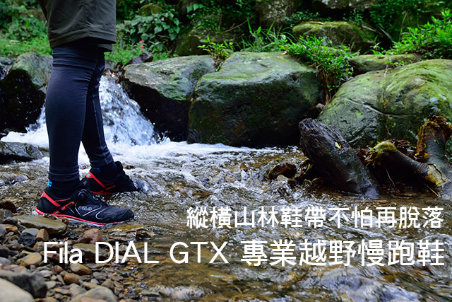 Fila DIAL GTX 專業越野慢跑鞋實測縱橫山林鞋帶不怕再脫落 Fila DIAL GTX 專業越野慢跑鞋